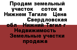 Продам земельный участок 10 соток в Нижнем Тагиле › Цена ­ 160 000 - Свердловская обл., Нижний Тагил г. Недвижимость » Земельные участки продажа   
